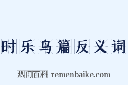 时乐鸟篇反义词是什么意思的图片